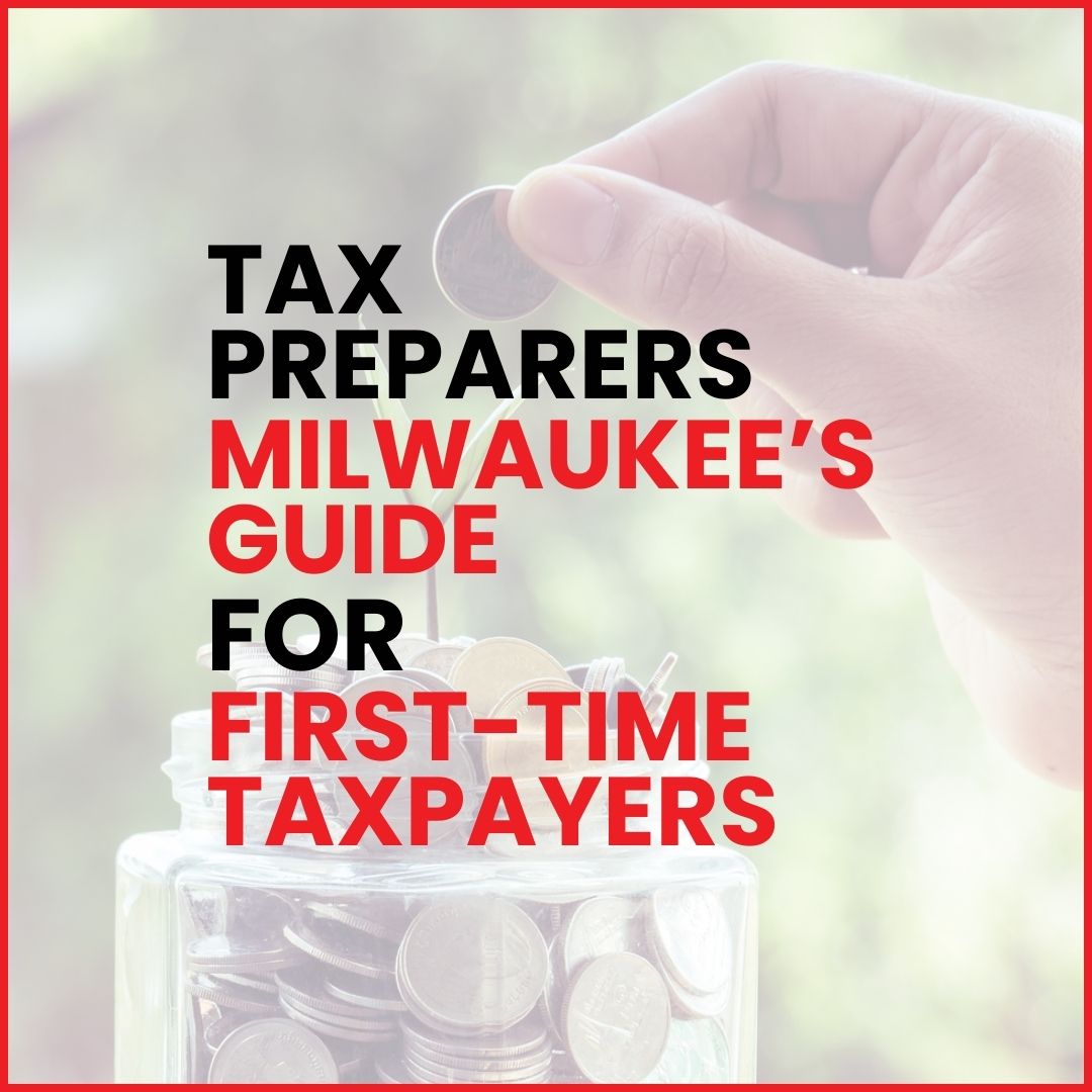 Tax Preparers in Milwaukee - Guide for first time taxpayers
